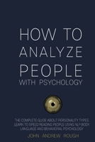 How to Analyze People with Psychology: The Complete Guide about Personality Types. Learn to Speed Reading People Using Nlp, Body Language and Behavioral Psychology B08NSWVR7D Book Cover