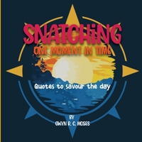 Snatching One Moment in Time: Quotes to savour the day B0BF35K58Y Book Cover