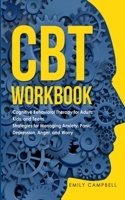 CBT Workbook: Cognitive Behavioral Therapy for Adults, Kids, and Teens. Strategies for Managing Anxiety, Panic, Depression, Anger, and Worry 1801850119 Book Cover