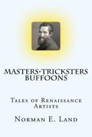 Masters Tricksters Buffoons: Tales of Renaissance Artists 1548615463 Book Cover