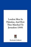 London Men In Palestine, And How They Marched To Jerusalem 116542732X Book Cover