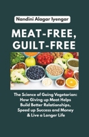 Meat-Free, Guilt-Free: The Science of Going Vegetarian: How Giving up Meat Helps Build Better Relationships, Speed up Success and Money & Live a Longer Life B0DYSGF3WL Book Cover