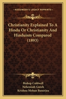 Christianity Explained To A Hindu Or Christianity And Hinduism Compared 0548708312 Book Cover