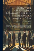 The Practical Application Of Economic Theories In The Factories Of Alfred Dolge & Son: Illustrating The Feasibility Of A Labor Insurance And Pension S 1021873144 Book Cover