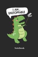 I Am Unstoppable Notebook: Blank Notebook For Dinosaur I Saurian I T-Rex I Dino I Tyrannosaurus I Prehistoric I Raptor I Brontosaurus Fans - Funny Diary I Journal I Sketchbook I Colouring Book Gift 1080265457 Book Cover