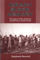 Sudan's Blood Memory: The Legacy of War, Ethnicity, and Slavery in South Sudan (Rochester Studies in African History and the Diaspora) 1580462316 Book Cover
