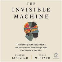 The Invisible Machine: The Startling Truth about Trauma and the Scientific Breakthrough That Can Transform Your Life B0CN8MY7RP Book Cover