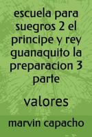 Escuela para Suegros 2 el Principe y Rey Guanaquito la Preparacion 3 Parte : Valores 1980791791 Book Cover