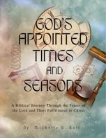 God's Appointed Times and Seasons: A Biblical Journey Through the Feasts of the Lord and Their Fulfillment of Christ B0GFW51TH4 Book Cover