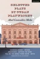 Selected Plays by Cuban Playwright Abel González Melo: Kiddo (Chamaco); Nevada; Weathered; Outside the Game; Tell Me the Whole Thing Again; Abyss 135045379X Book Cover