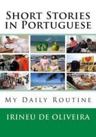 Short Stories in Portuguese: My Daily Routine 1483945731 Book Cover