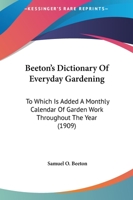 Beeton's Dictionary of Everyday Gardening ... to Which is Added a Monthly Calendar of Garden Work Throughout the Year 0548585741 Book Cover