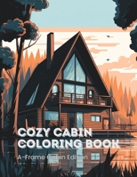 Cozy Cabin Coloring Book for Kids & Adults | A-Frame Cabin Edition: 45 A-Frame Cabins to Color B0C9S84YGZ Book Cover