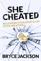 She Cheated: Recovering Your Heart and Life After Her Affair 1737076101 Book Cover