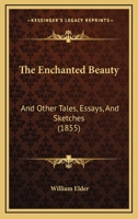 The Enchanted Beauty, and Other Tales, Essays, and Sketches 1165693720 Book Cover