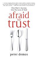 Afraid to Trust: One Man's Journey Into the Love of God 1581697031 Book Cover