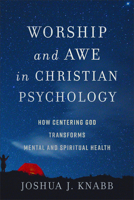 Worship and Awe in Christian Psychology: How Centering God Transforms Mental and Spiritual Health 1540968561 Book Cover