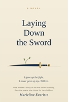 Laying Down the Sword: One mother’s story of the war called custody, then the peace she chose for her children. B0HBNCVZ82 Book Cover