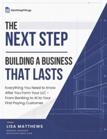 The Next Step: A Practical Guide to Building a Business That Lasts. Everything You Need to Know After You Form Your LLC, From Banking to AI to Your First Paying Customer B0HFT221CD Book Cover