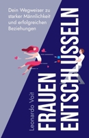 Frauen entschlüsseln: Dein Wegweiser zu starker Männlichkeit und erfolgreichen Beziehungen B0CN77R85W Book Cover