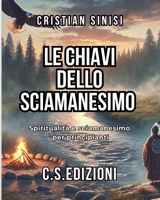 LE CHIAVI DELLO SCIAMANESIMO: spiritualità e sciamanesimo per principianti (Italian Edition) B0DYZX38DW Book Cover