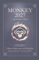 Monkey Chinese Horoscope 2027 and Feng Shui: Chinese Astrology Forecast 2027 for Monkey in the Goat Year (Soft Intensity in Bloom: Your Personal Horoscope 2027) B0GYKMW4D1 Book Cover