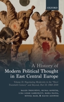 A History of Modern Political Thought in East Central Europe: Volume II: Negotiating Modernity in the 'Short Twentieth Century' and Beyond, Part II: 1968-2018 0198829604 Book Cover