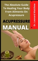 Acupressure Manual: The Absolute Guide To Healing Your Body From Ailments On Acupressure B09DFK4RYZ Book Cover