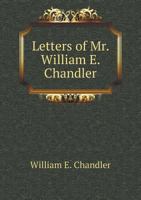 Letters of Mr. William E. Chandler 551862994X Book Cover