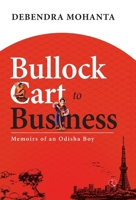 Bullock Cart to Business: Memoirs of an Odisha Boy 9361566954 Book Cover