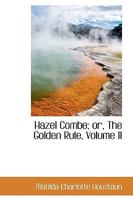 Hazel Combe; Or, the Golden Rule; Volume II 0469369973 Book Cover