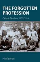 The Forgotten Profession: Catholic Teachers, 1800-1939 1789594448 Book Cover