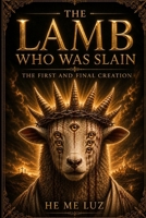 The Lamb Who Was Slain: The First And Final Creation B0HCVM3FBQ Book Cover