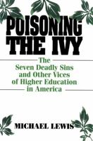 Poisoning the Ivy: The Seven Deadly Sins and Other Vices of Higher Education in America 0765600714 Book Cover