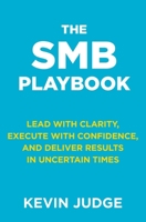 The SMB Playbook: Lead with Clarity, Execute with Confidence, and Deliver Results in Uncertain Times 1069491500 Book Cover