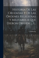 Historia De Las Cruzadas Y De Las Órdenes Religiosas Y Militares A Que Dieron Origen ..., 1... (Spanish Edition) 1022354981 Book Cover