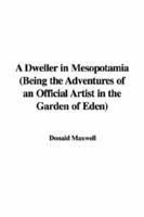 A Dweller in Mesopotamia, Being the Adventures of an Official Artist in the Garden of Eden 1017540926 Book Cover