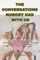 The Conversations Nobody Had With Us: What Every Teen and Young Adult Should Know About Self-Worth, Love, Emotional Intelligence, and Life Decisions B0GQ53Q19B Book Cover