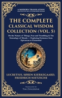 The Complete Classical Wisdom Collection (Vol. 5): On the Nature of Things, Fear and Trembling & The Genealogy of Morals - Exploring Existence from ... Hardbound Edition) 1806294079 Book Cover