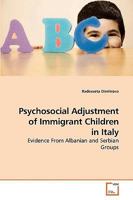 Psychosocial Adjustment of Immigrant Children in Italy: Evidence From Albanian and Serbian Groups 3639221044 Book Cover