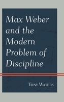 Max Weber and the Modern Problem of Discipline 076187058X Book Cover