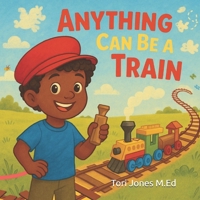 Anything Can Be a Train B0FDL4BFB3 Book Cover