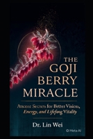 The Goji Berry Miracle: Ancient Secrets for Better Vision, Energy, and Lifelong Vitality" (Eastern Healing & Longevity) B0H5MG3JMZ Book Cover