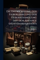 Die Entwickelung Der Fieberlehre Und Der Fieberbehandlung Seit Dem Anfange Dieses Jahrhunderts (1870) 1144324807 Book Cover