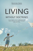 LIVING WITHOUT DOCTRINES: The ultimate guide to breaking free from official lies about the body, mind and soul B0FBKT9QNS Book Cover