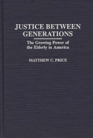 Justice Between Generations: The Growing Power of the Elderly in America 0275960129 Book Cover