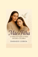 Mãe e Filha: O Vínculo que a Vida Inteira Celebra (Portuguese Edition) B0FCW69C6M Book Cover