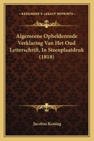 Algemeene Ophelderende Verklaring Van Het Oud Letterschrift, In Steenplaatdruk (1818) 1166700682 Book Cover