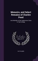 Memoirs, and Select Remains of Charles Pond: Late Member of the Sophomore Class in Yale College 1104191814 Book Cover