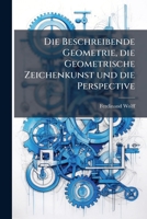 Die Beschreibende Geometrie, Die Geometrische Zeichenkunst Und Die Perspective: Text, Volume 1... 1275927769 Book Cover